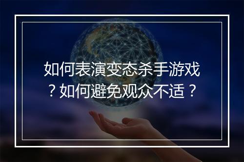 如何表演变态杀手游戏？如何避免观众不适？
