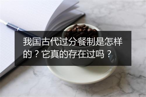 我国古代过分餐制是怎样的？它真的存在过吗？