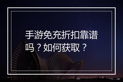 手游免充折扣靠谱吗？如何获取？