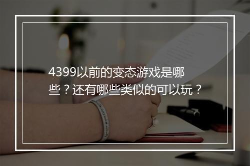 4399以前的变态游戏是哪些？还有哪些类似的可以玩？