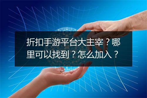 折扣手游平台大主宰？哪里可以找到？怎么加入？