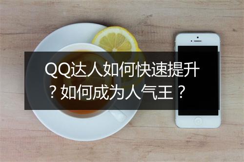 QQ达人如何快速提升?如何成为人气王?