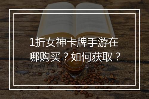 1折女神卡牌手游在哪购买?如何获取?