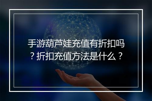 手游葫芦娃充值有折扣吗？折扣充值方法是什么？