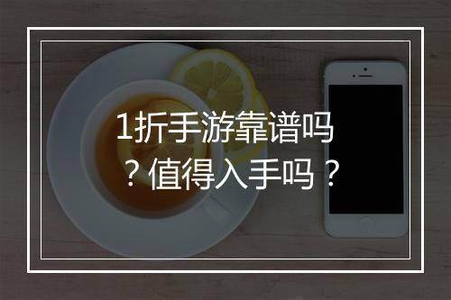 1折手游靠谱吗？值得入手吗？