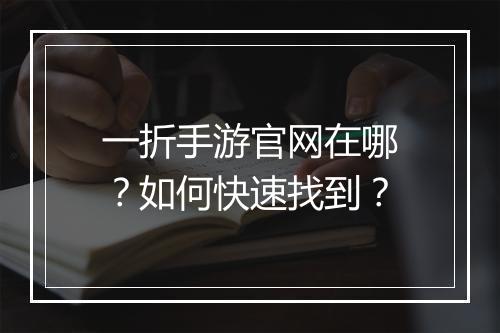 一折手游官网在哪？如何快速找到？