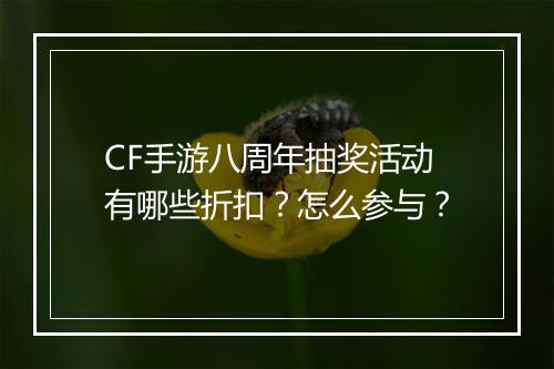 CF手游八周年抽奖活动有哪些折扣？怎么参与？