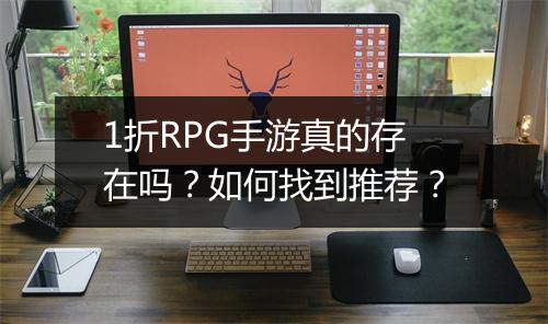 1折RPG手游真的存在吗？如何找到推荐？