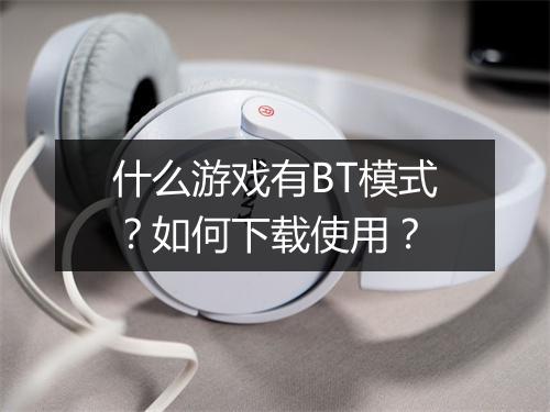 什么游戏有BT模式？如何下载使用？