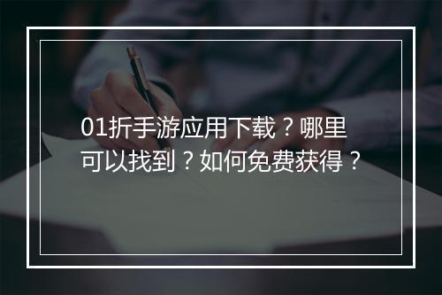 01折手游应用下载？哪里可以找到？如何免费获得？