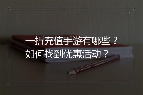 一折充值手游有哪些？如何找到优惠活动？