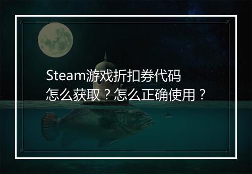 Steam游戏折扣券代码怎么获取？怎么正确使用？