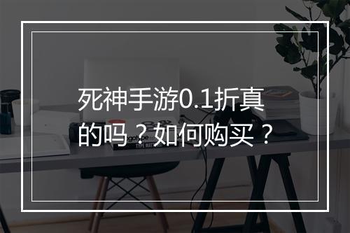 死神手游0.1折真的吗?如何购买?