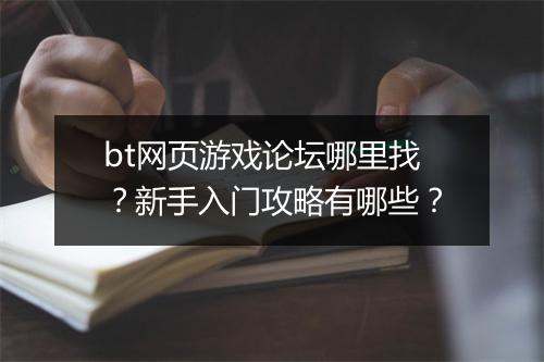 bt网页游戏论坛哪里找？新手入门攻略有哪些？