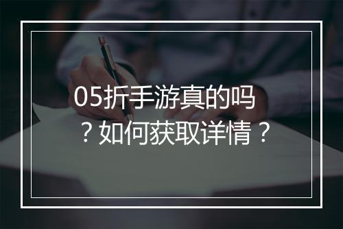 05折手游真的吗?如何获取详情?