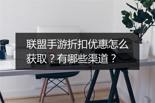 联盟手游折扣优惠怎么获取?有哪些渠道?