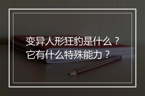 变异人形狂豹是什么？它有什么特殊能力？