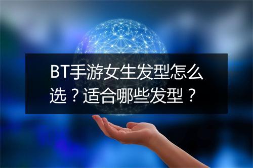 BT手游女生发型怎么选?适合哪些发型?