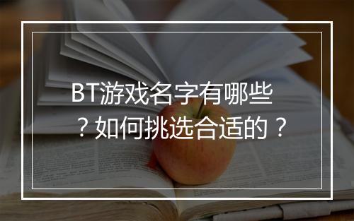 BT游戏名字有哪些？如何挑选合适的？