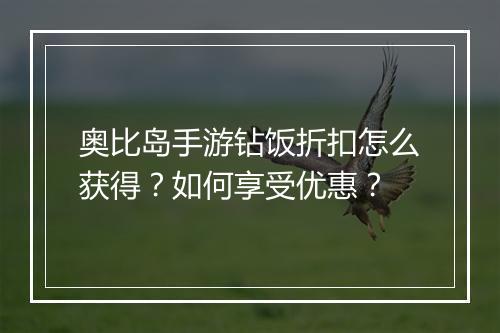 奥比岛手游钻饭折扣怎么获得?如何享受优惠?