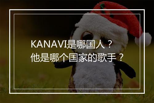 KANAVI是哪国人？他是哪个国家的歌手？