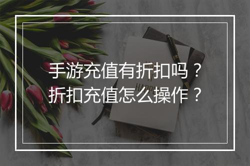 手游充值有折扣吗？折扣充值怎么操作？
