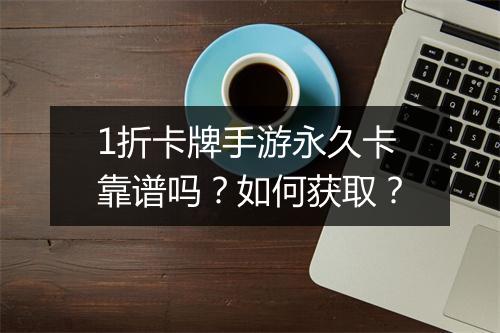1折卡牌手游永久卡靠谱吗？如何获取？