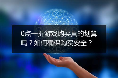 0点一折游戏购买真的划算吗?如何确保购买安全?