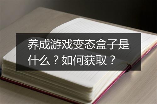 养成游戏变态盒子是什么？如何获取？