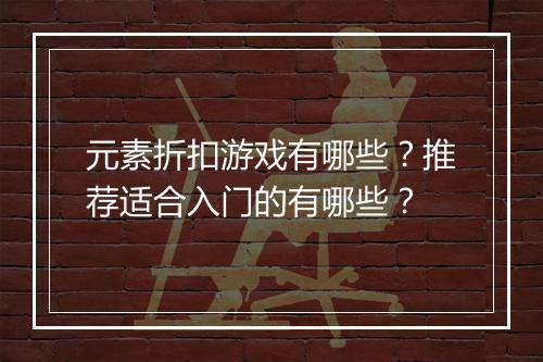 元素折扣游戏有哪些？推荐适合入门的有哪些？