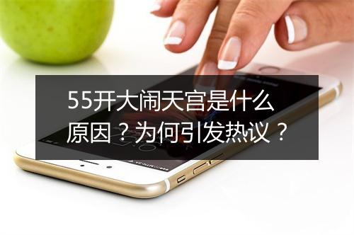 55开大闹天宫是什么原因？为何引发热议？