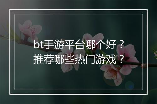 bt手游平台哪个好？推荐哪些热门游戏？
