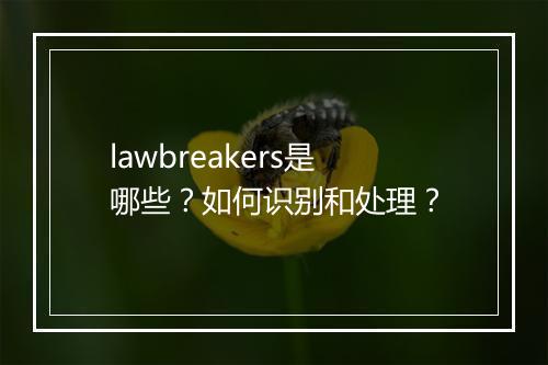 lawbreakers是哪些?如何识别和处理?
