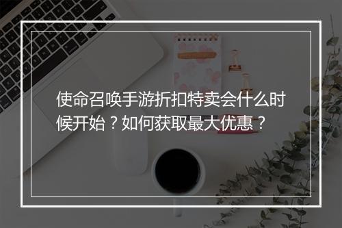 使命召唤手游折扣特卖会什么时候开始?如何获取最大优惠?