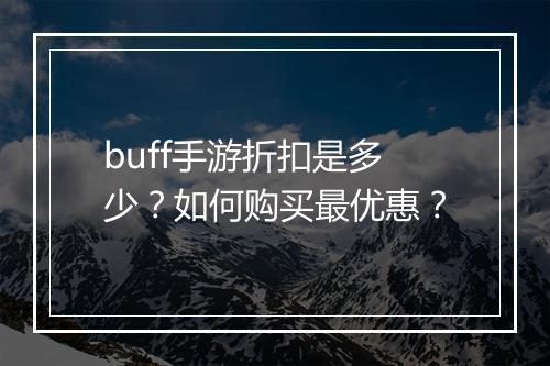 buff手游折扣是多少?如何购买最优惠?