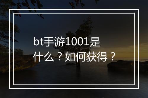 bt手游1001是什么?如何获得?