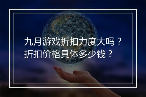 九月游戏折扣力度大吗？折扣价格具体多少钱？