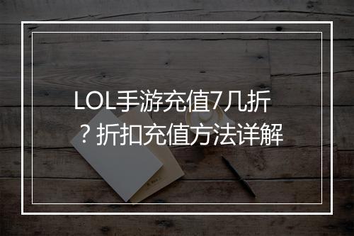 LOL手游充值7几折？折扣充值方法详解