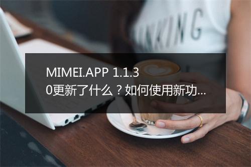 MIMEI.APP 1.1.30更新了什么？如何使用新功能？