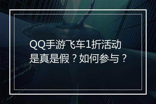 QQ手游飞车1折活动是真是假？如何参与？