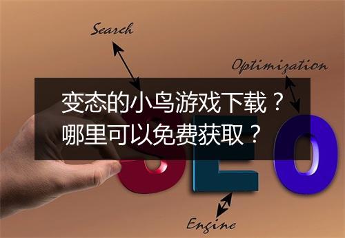 变态的小鸟游戏下载？哪里可以免费获取？