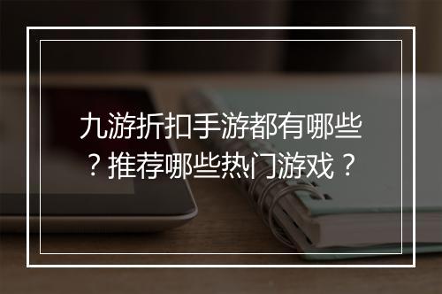九游折扣手游都有哪些？推荐哪些热门游戏？