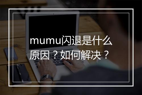 mumu闪退是什么原因？如何解决？
