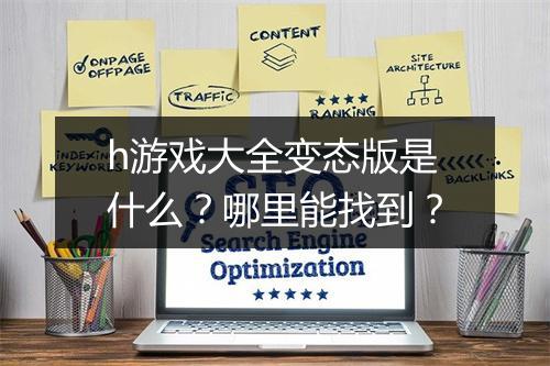 h游戏大全变态版是什么？哪里能找到？