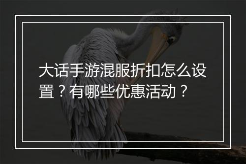 大话手游混服折扣怎么设置？有哪些优惠活动？