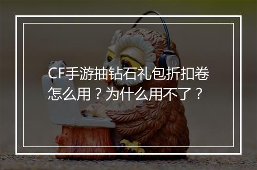 CF手游抽钻石礼包折扣卷怎么用?为什么用不了?