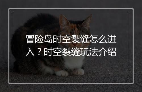 冒险岛时空裂缝怎么进入？时空裂缝玩法介绍