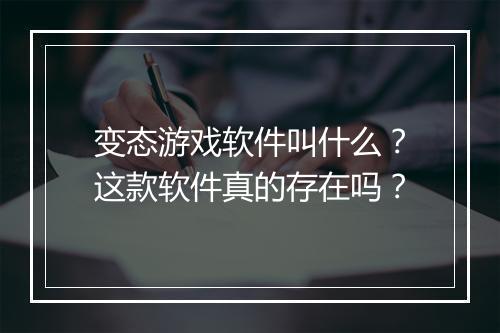 变态游戏软件叫什么？这款软件真的存在吗？
