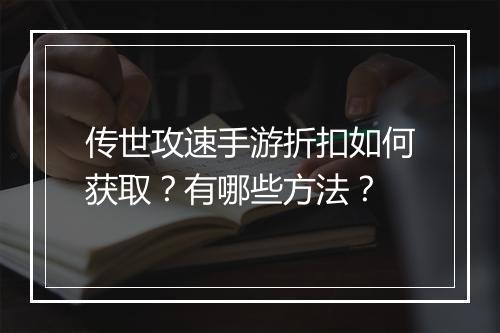 传世攻速手游折扣如何获取？有哪些方法？
