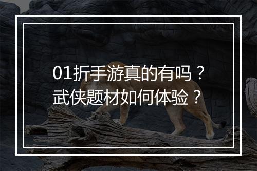 01折手游真的有吗？武侠题材如何体验？